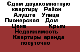 Сдам двухкомнатную квартиру › Район ­ Алушта › Улица ­ Пионерская › Дом ­ 13 › Цена ­ 1 000 - Крым Недвижимость » Квартиры аренда посуточно   